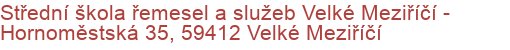 Střední škola řemesel a služeb Velké Meziříčí - Hornoměstská 35, 59412 Velké Meziříčí