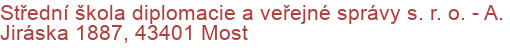 Střední škola diplomacie a veřejné správy s. r. o.  - A. Jiráska 1887, 43401 Most