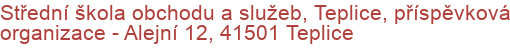 Střední škola obchodu a služeb, Teplice, příspěvková organizace - Alejní 12, 41501 Teplice