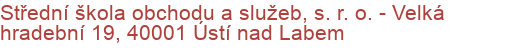 Střední škola obchodu a služeb, s. r. o.  - Velká hradební 19, 40001 Ústí nad Labem