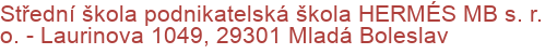 Střední škola podnikatelská škola HERMÉS MB s. r. o.  - Laurinova 1049, 29301 Mladá Boleslav