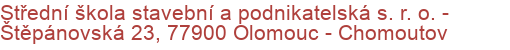 Střední škola stavební a podnikatelská s. r. o.  - Štěpánovská 23, 77900 Olomouc - Chomoutov