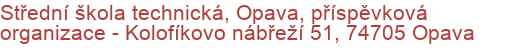 Střední škola technická, Opava, příspěvková organizace - Kolofíkovo nábřeží 51, 74705 Opava