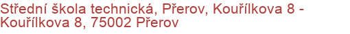 Střední škola technická, Přerov, Kouřílkova 8 - Kouřílkova 8, 75002 Přerov