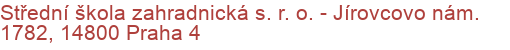 Střední škola zahradnická s. r. o.  - Jírovcovo nám. 1782, 14800 Praha 4