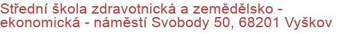 Střední škola zdravotnická a zemědělsko - ekonomická - náměstí Svobody 50, 68201 Vyškov