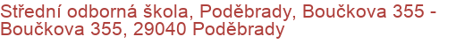 Střední odborná škola, Poděbrady, Boučkova 355 - Boučkova 355, 29040 Poděbrady