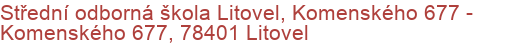 Střední odborná škola Litovel, Komenského 677 - Komenského 677, 78401 Litovel