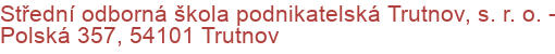 Střední odborná škola podnikatelská Trutnov, s. r. o.  - Polská 357, 54101 Trutnov