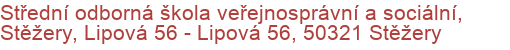 Střední odborná škola veřejnosprávní a sociální, Stěžery, Lipová 56 - Lipová 56, 50321 Stěžery