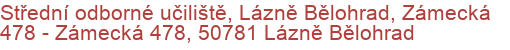 Střední odborné učiliště, Lázně Bělohrad, Zámecká 478 - Zámecká 478, 50781 Lázně Bělohrad