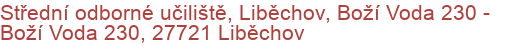 Střední odborné učiliště, Liběchov, Boží Voda 230 - Boží Voda 230, 27721 Liběchov