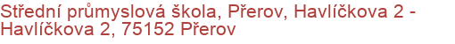 Střední průmyslová škola, Přerov, Havlíčkova 2 - Havlíčkova 2, 75152 Přerov