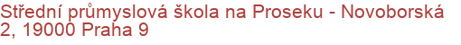 Střední průmyslová škola na Proseku - Novoborská 2, 19000 Praha 9