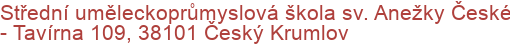 Střední uměleckoprůmyslová škola sv. Anežky České - Tavírna 109, 38101 Český Krumlov