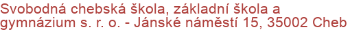 Svobodná chebská škola, základní škola a gymnázium s. r. o.  - Jánské náměstí 15, 35002 Cheb