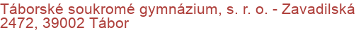 Táborské soukromé gymnázium, s. r. o.  - Zavadilská 2472, 39002 Tábor