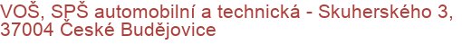 VOŠ, SPŠ automobilní a technická - Skuherského 3, 37004 České Budějovice
