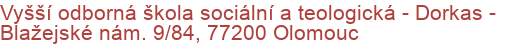 Vyšší odborná škola sociální a teologická - Dorkas - Blažejské nám. 9/84, 77200 Olomouc