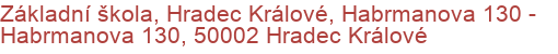 Základní škola, Hradec Králové, Habrmanova 130 - Habrmanova 130, 50002 Hradec Králové