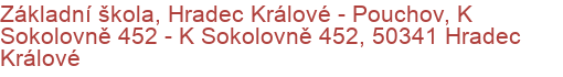 Základní škola, Hradec Králové - Pouchov, K Sokolovně 452 - K Sokolovně 452, 50341 Hradec Králové