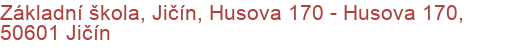 Základní škola, Jičín, Husova 170 - Husova 170, 50601 Jičín