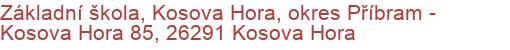 Základní škola, Kosova Hora, okres Příbram - Kosova Hora 85, 26291 Kosova Hora