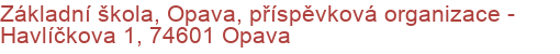 Základní škola, Opava, příspěvková organizace - Havlíčkova 1, 74601 Opava