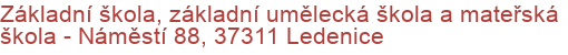 Základní škola, základní umělecká škola a mateřská škola - Náměstí 88, 37311 Ledenice