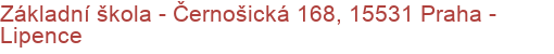 Základní škola - Černošická 168, 15531 Praha - Lipence