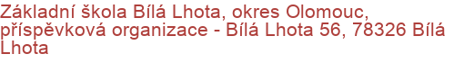 Základní škola Bílá Lhota, okres Olomouc, příspěvková organizace - Bílá Lhota 56, 78326 Bílá Lhota