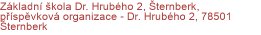 Základní škola Dr. Hrubého 2, Šternberk, příspěvková organizace - Dr. Hrubého 2, 78501 Šternberk