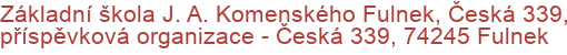 Základní škola J. A. Komenského Fulnek, Česká 339, příspěvková organizace - Česká 339, 74245 Fulnek