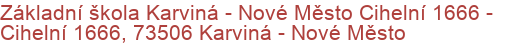 Základní škola Karviná - Nové Město Cihelní 1666 - Cihelní 1666, 73506 Karviná - Nové Město