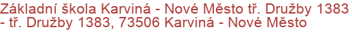 Základní škola Karviná - Nové Město tř. Družby 1383 - tř. Družby 1383, 73506 Karviná - Nové Město