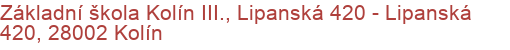 Základní škola Kolín III., Lipanská 420 - Lipanská 420, 28002 Kolín