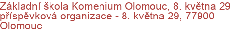 Základní škola Komenium Olomouc, 8. května 29 příspěvková organizace - 8. května 29, 77900 Olomouc