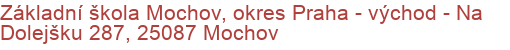 Základní škola Mochov, okres Praha - východ - Na Dolejšku 287, 25087 Mochov