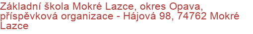 Základní škola Mokré Lazce, okres Opava, příspěvková organizace - Hájová 98, 74762 Mokré Lazce