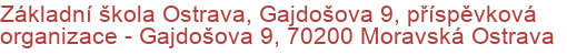 Základní škola Ostrava, Gajdošova 9, příspěvková organizace - Gajdošova 9, 70200 Moravská Ostrava