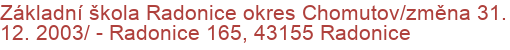Základní škola Radonice okres Chomutov/změna 31. 12. 2003/ - Radonice 165, 43155 Radonice