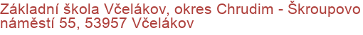 Základní škola Včelákov, okres Chrudim - Škroupovo náměstí 55, 53957 Včelákov