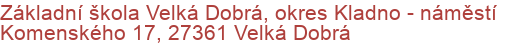 Základní škola Velká Dobrá, okres Kladno - náměstí Komenského 17, 27361 Velká Dobrá