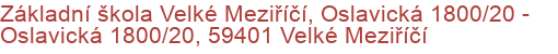 Základní škola Velké Meziříčí, Oslavická 1800/20 - Oslavická 1800/20, 59401 Velké Meziříčí