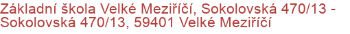 Základní škola Velké Meziříčí, Sokolovská 470/13 - Sokolovská 470/13, 59401 Velké Meziříčí