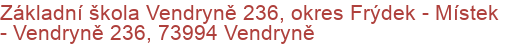 Základní škola Vendryně 236, okres Frýdek - Místek - Vendryně 236, 73994 Vendryně