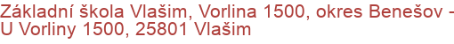 Základní škola Vlašim, Vorlina 1500, okres Benešov - U Vorliny 1500, 25801 Vlašim