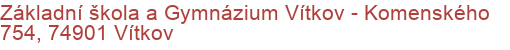 Základní škola a Gymnázium Vítkov - Komenského 754, 74901 Vítkov