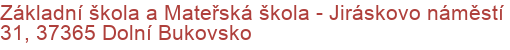 Základní škola a Mateřská škola - Jiráskovo náměstí 31, 37365 Dolní Bukovsko
