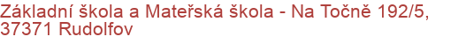 Základní škola a Mateřská škola - Na Točně 192/5, 37371 Rudolfov